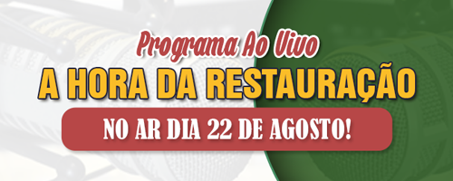 O Programa ao Vivo - A Hora da Restauração - vai ao ar no dia 22/08/2016